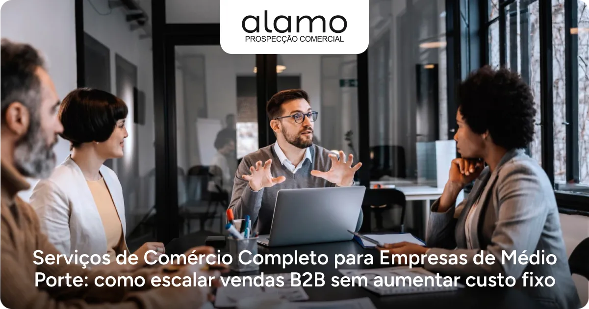 Alamao - Serviços de Comércio Completo para Empresas de Médio Porte_ como escalar vendas B2B sem aumentar custo fixo