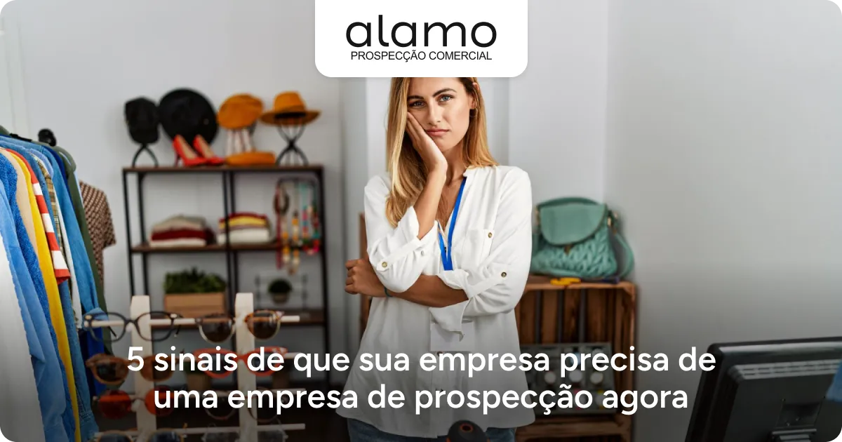 Alamo - 5 sinais de que sua empresa precisa de uma empresa de prospecção agora