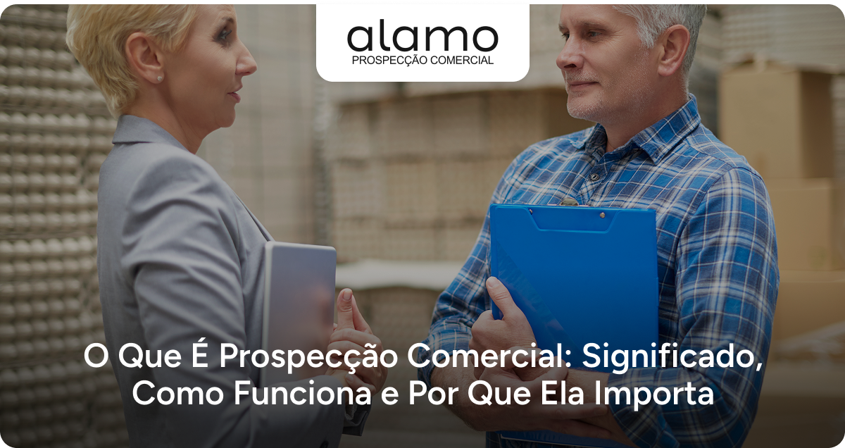 Alamo - O Que É Prospecção Comercial: Significado, Como Funciona e Por Que Ela Importa