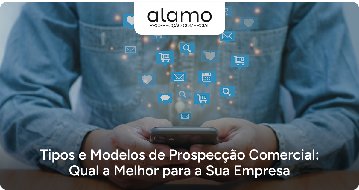 Alamo-Tipos e Modelos de Prospecção Comercial: Qual a Melhor para a Sua Empresa